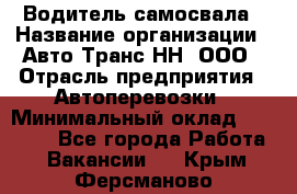 Водитель самосвала › Название организации ­ Авто-Транс НН, ООО › Отрасль предприятия ­ Автоперевозки › Минимальный оклад ­ 70 000 - Все города Работа » Вакансии   . Крым,Ферсманово